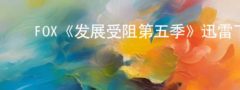 ﻿FOX《发展受阻第五季》迅雷下载/在线观看/百度云-都市/情感-美剧天堂 ﻿陈选平的blog